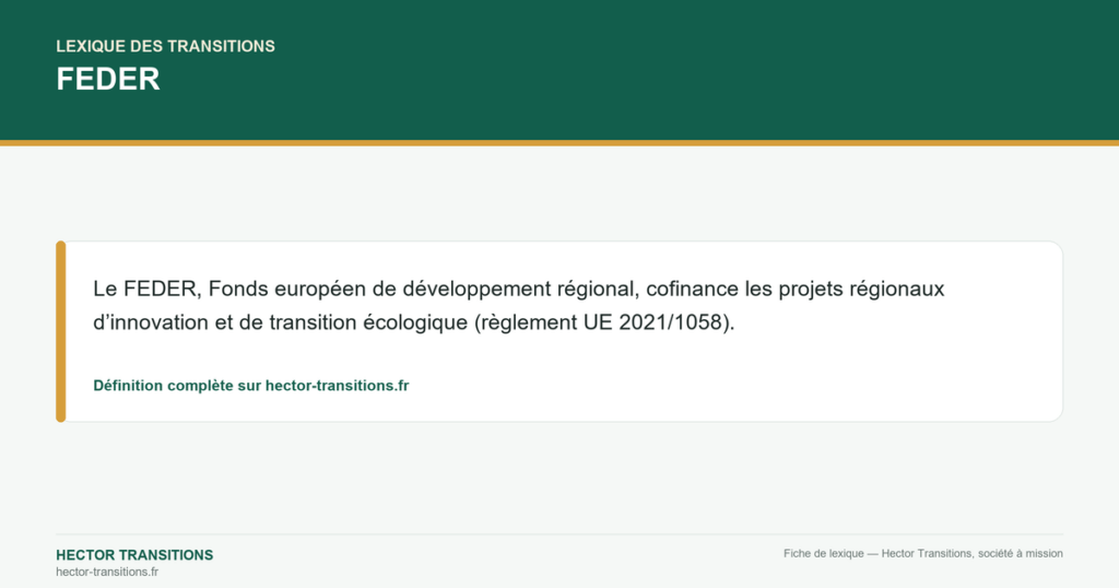FEDER — Le FEDER, Fonds européen de développement régional, cofinance les projets régionaux d’innovation et de transition écologique (règlement UE 2021/1058).