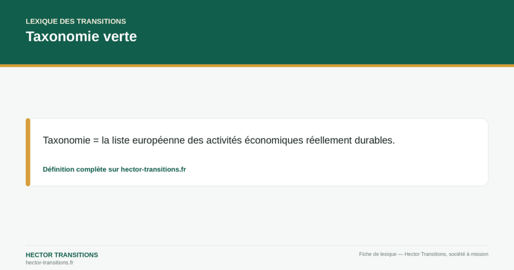 Taxonomie verte — Taxonomie = la liste européenne des activités économiques réellement durables.